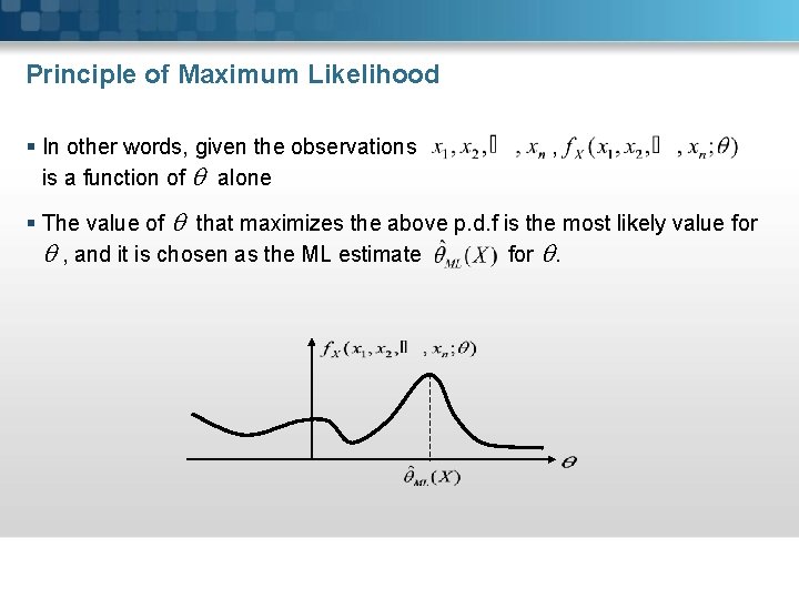 Principle of Maximum Likelihood § In other words, given the observations is a function