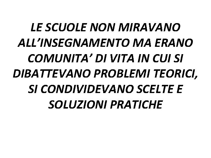 LE SCUOLE NON MIRAVANO ALL’INSEGNAMENTO MA ERANO COMUNITA’ DI VITA IN CUI SI DIBATTEVANO