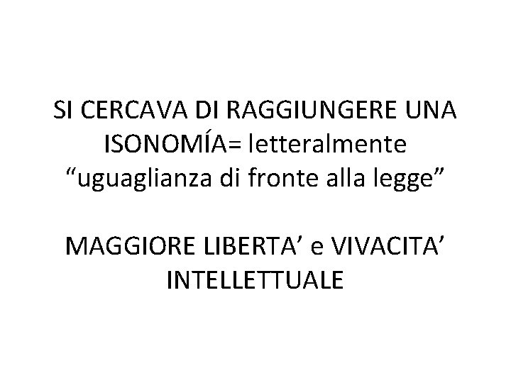 SI CERCAVA DI RAGGIUNGERE UNA ISONOMÍA= letteralmente “uguaglianza di fronte alla legge” MAGGIORE LIBERTA’