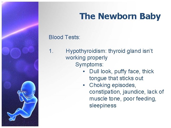 The Newborn Baby Blood Tests: 1. Hypothyroidism: thyroid gland isn’t working properly Symptoms: •