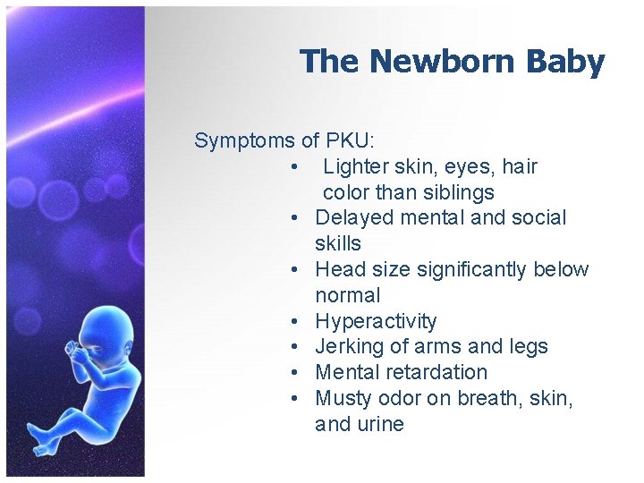 The Newborn Baby Symptoms of PKU: • Lighter skin, eyes, hair color than siblings