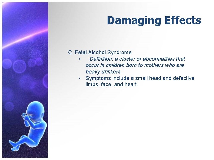 Damaging Effects C. Fetal Alcohol Syndrome • Definition: a cluster or abnormalities that occur
