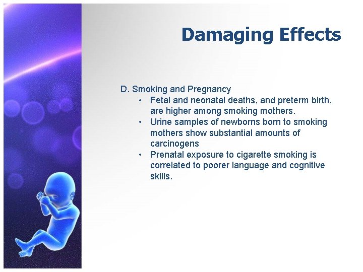 Damaging Effects D. Smoking and Pregnancy • Fetal and neonatal deaths, and preterm birth,