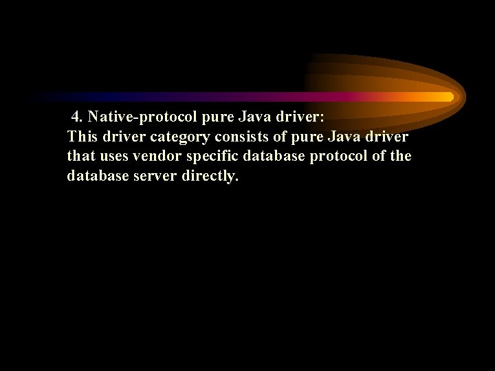 4. Native-protocol pure Java driver: This driver category consists of pure Java driver that