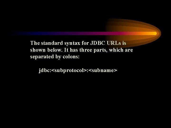 The standard syntax for JDBC URLs is shown below. It has three parts, which