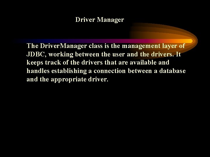 Driver Manager The Driver. Manager class is the management layer of JDBC, working between