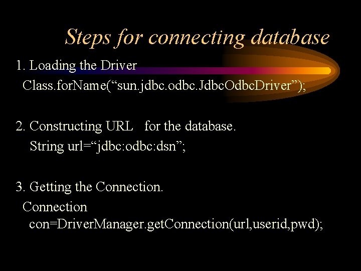 Steps for connecting database 1. Loading the Driver Class. for. Name(“sun. jdbc. odbc. Jdbc.