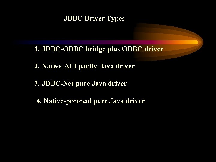 JDBC Driver Types 1. JDBC-ODBC bridge plus ODBC driver 2. Native-API partly-Java driver 3.