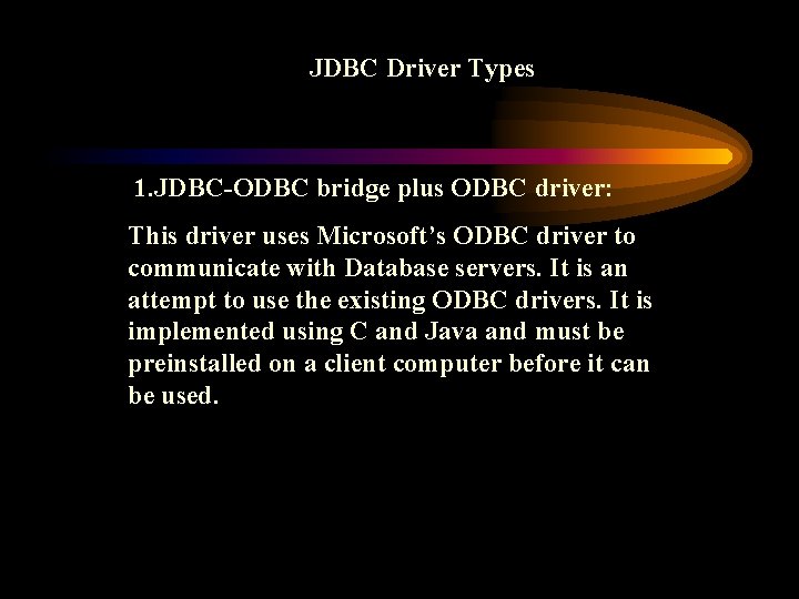 JDBC Driver Types 1. JDBC-ODBC bridge plus ODBC driver: This driver uses Microsoft’s ODBC