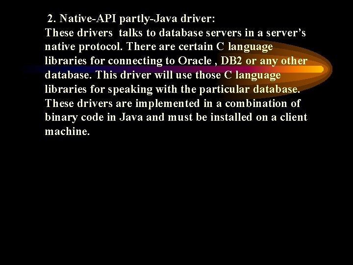 2. Native-API partly-Java driver: These drivers talks to database servers in a server’s native