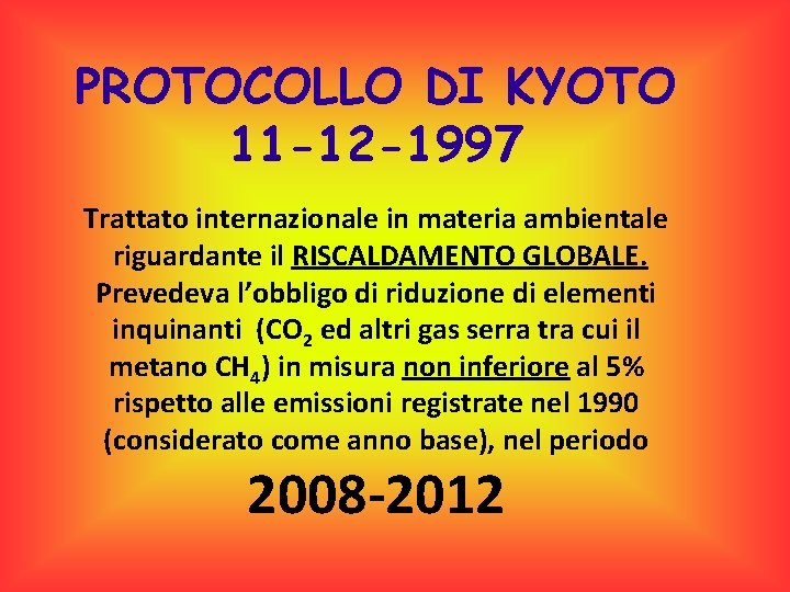 PROTOCOLLO DI KYOTO 11 -12 -1997 Trattato internazionale in materia ambientale riguardante il RISCALDAMENTO