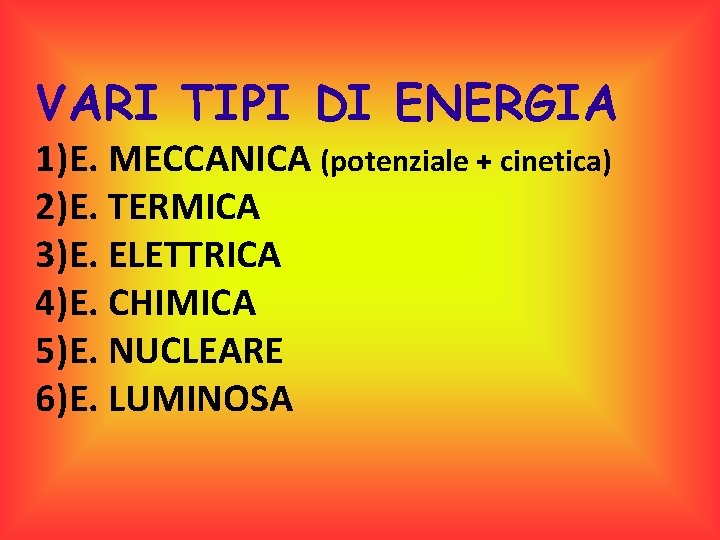 VARI TIPI DI ENERGIA 1)E. MECCANICA (potenziale + cinetica) 2)E. TERMICA 3)E. ELETTRICA 4)E.