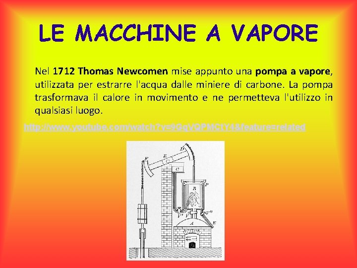 LE MACCHINE A VAPORE Nel 1712 Thomas Newcomen mise appunto una pompa a vapore,