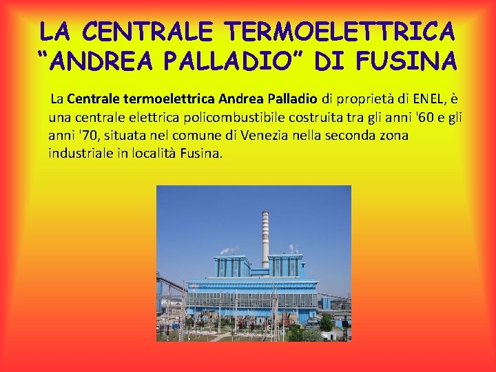 LA CENTRALE TERMOELETTRICA “ANDREA PALLADIO” DI FUSINA La Centrale termoelettrica Andrea Palladio di proprietà