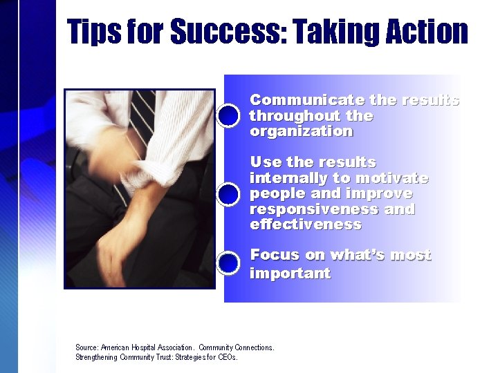 Tips for Success: Taking Action Communicate the results throughout the organization Use the results