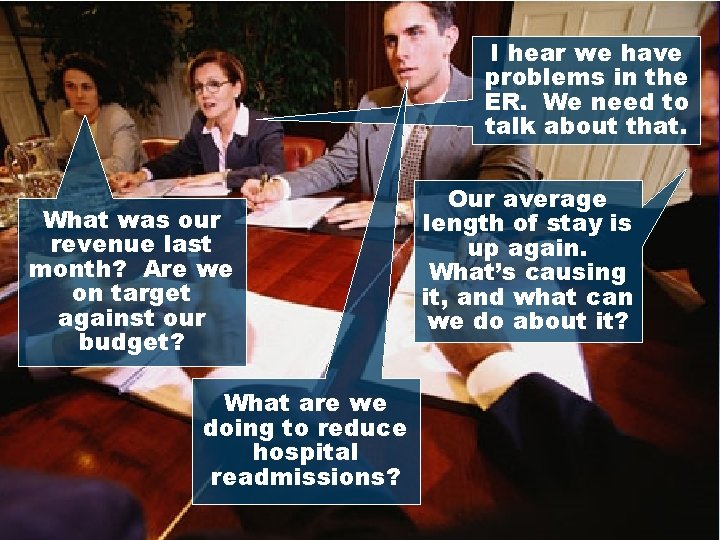 I hear we have problems in the ER. We need to talk about that.