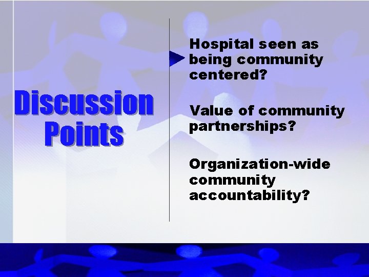 Discussion Points Hospital seen as being community centered? Value of community partnerships? Organization-wide community