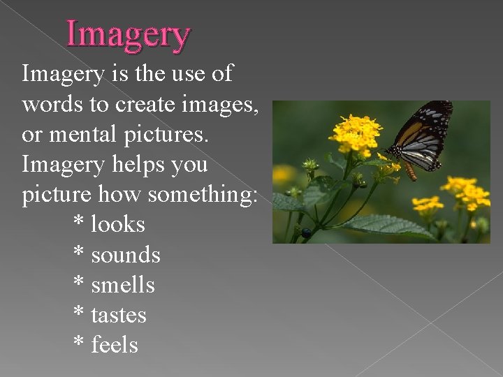 Imagery is the use of words to create images, or mental pictures. Imagery helps