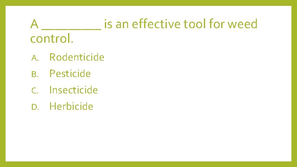 A _____ is an effective tool for weed control. Rodenticide B. Pesticide C. Insecticide