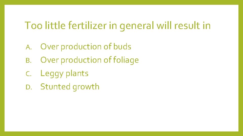 Too little fertilizer in general will result in Over production of buds B. Over