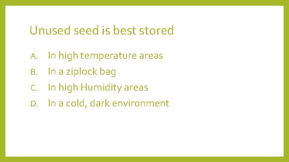 Unused seed is best stored In high temperature areas B. In a ziplock bag