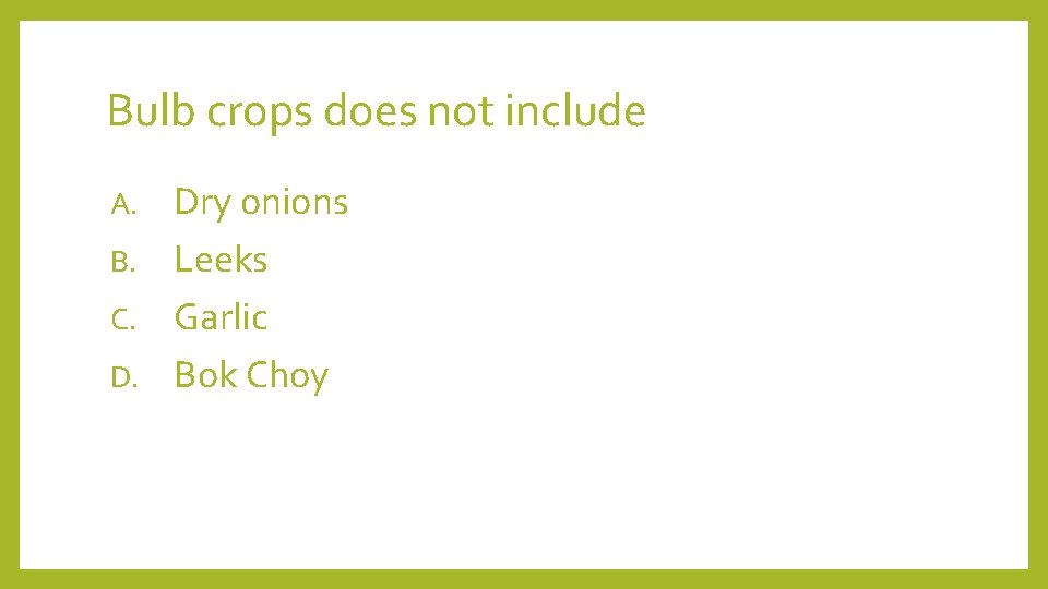 Bulb crops does not include Dry onions B. Leeks C. Garlic D. Bok Choy