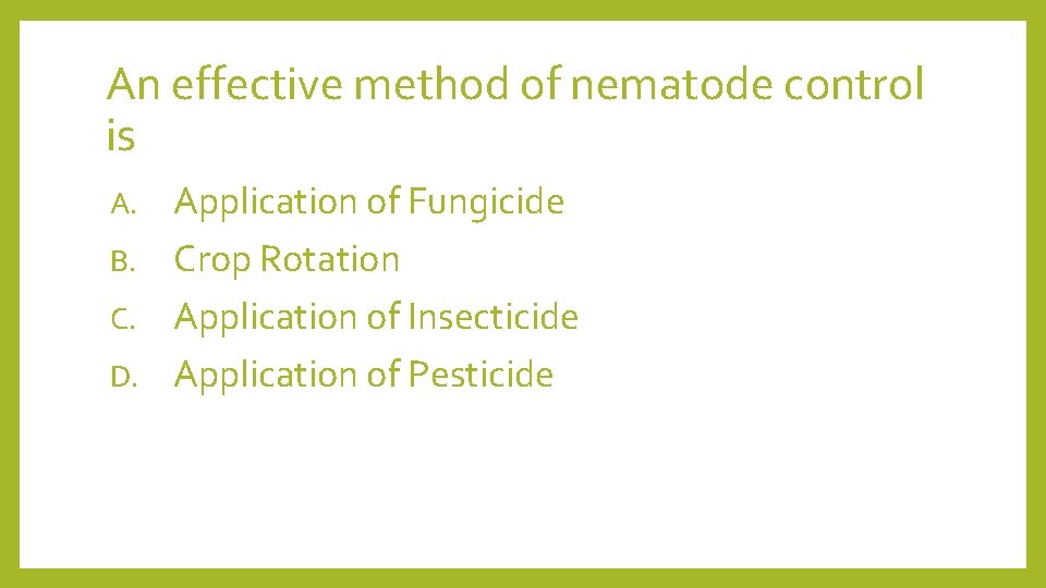 An effective method of nematode control is Application of Fungicide B. Crop Rotation C.