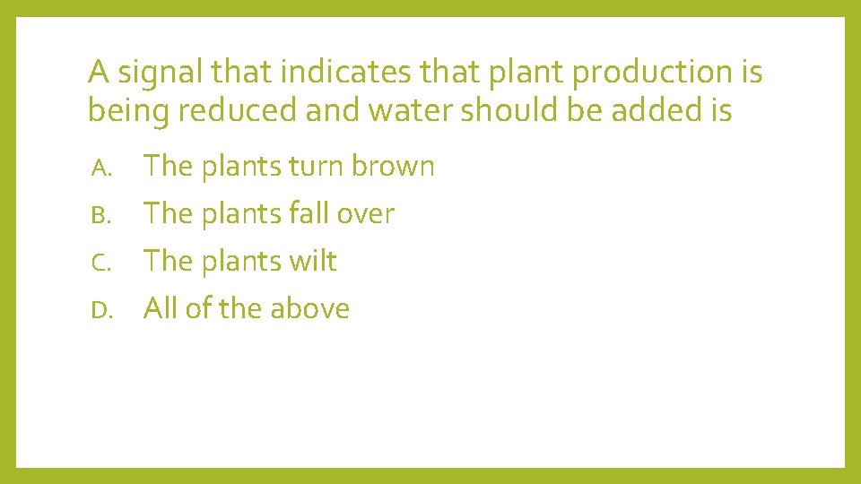 A signal that indicates that plant production is being reduced and water should be