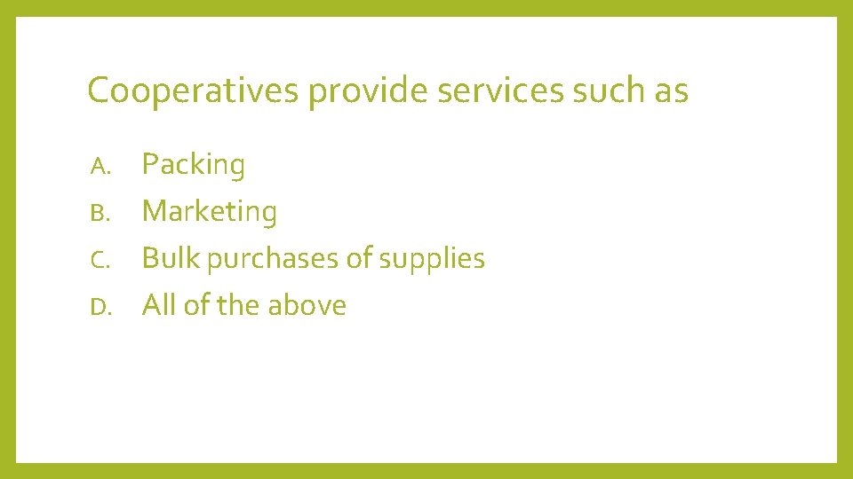 Cooperatives provide services such as Packing B. Marketing C. Bulk purchases of supplies D.