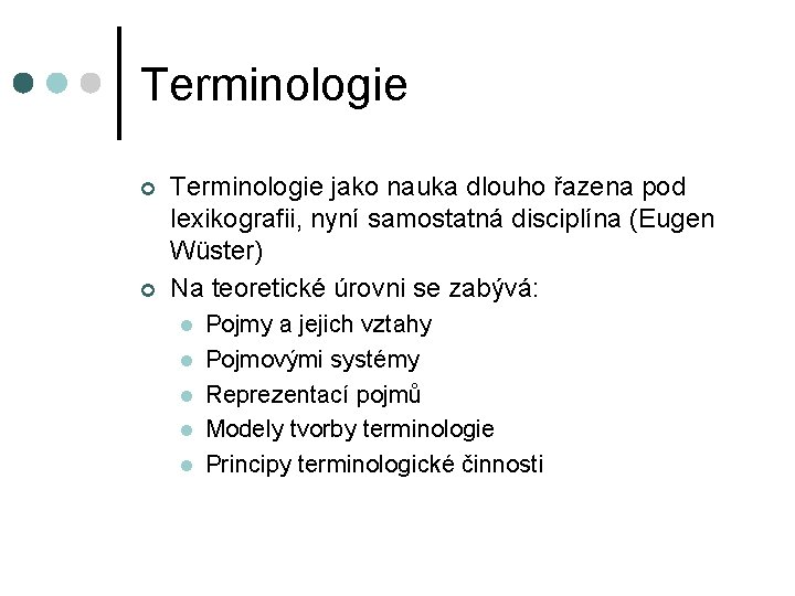 Terminologie ¢ ¢ Terminologie jako nauka dlouho řazena pod lexikografii, nyní samostatná disciplína (Eugen