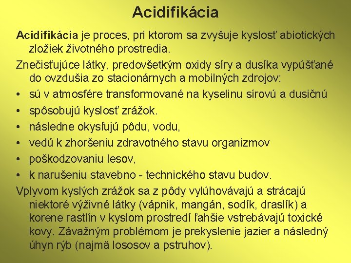 Acidifikácia je proces, pri ktorom sa zvyšuje kyslosť abiotických zložiek životného prostredia. Znečisťujúce látky,