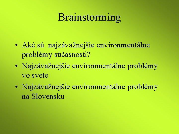 Brainstorming • Aké sú najzávažnejšie environmentálne problémy súčasnosti? • Najzávažnejšie environmentálne problémy vo svete