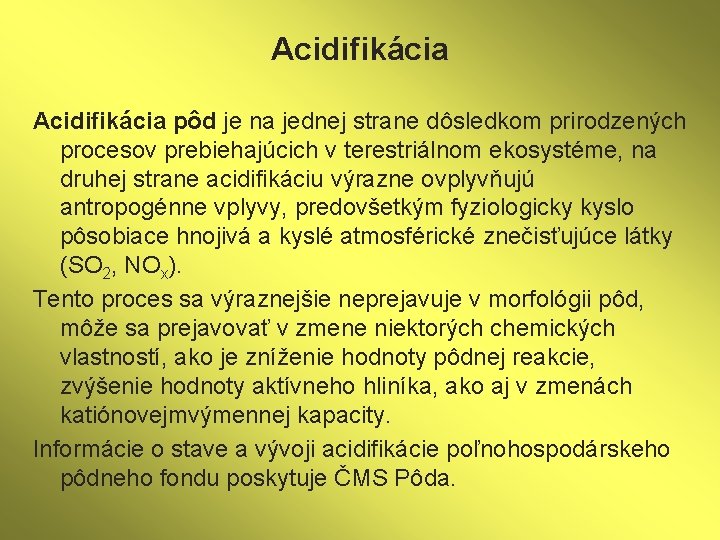 Acidifikácia pôd je na jednej strane dôsledkom prirodzených procesov prebiehajúcich v terestriálnom ekosystéme, na