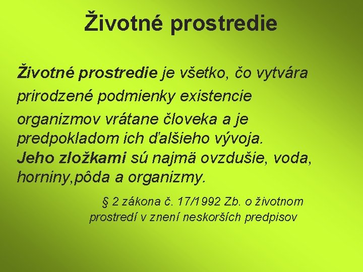 Životné prostredie je všetko, čo vytvára prirodzené podmienky existencie organizmov vrátane človeka a je