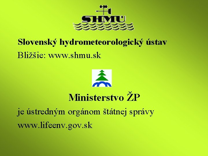 Slovenský hydrometeorologický ústav Bližšie: www. shmu. sk Ministerstvo ŽP je ústredným orgánom štátnej správy