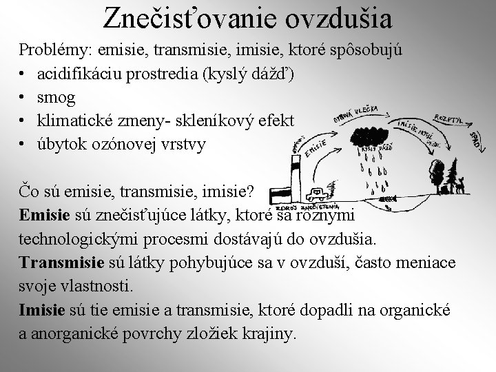 Znečisťovanie ovzdušia Problémy: emisie, transmisie, imisie, ktoré spôsobujú • acidifikáciu prostredia (kyslý dážď) •