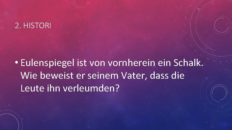 2. HISTORI • Eulenspiegel ist von vornherein Schalk. Wie beweist er seinem Vater, dass