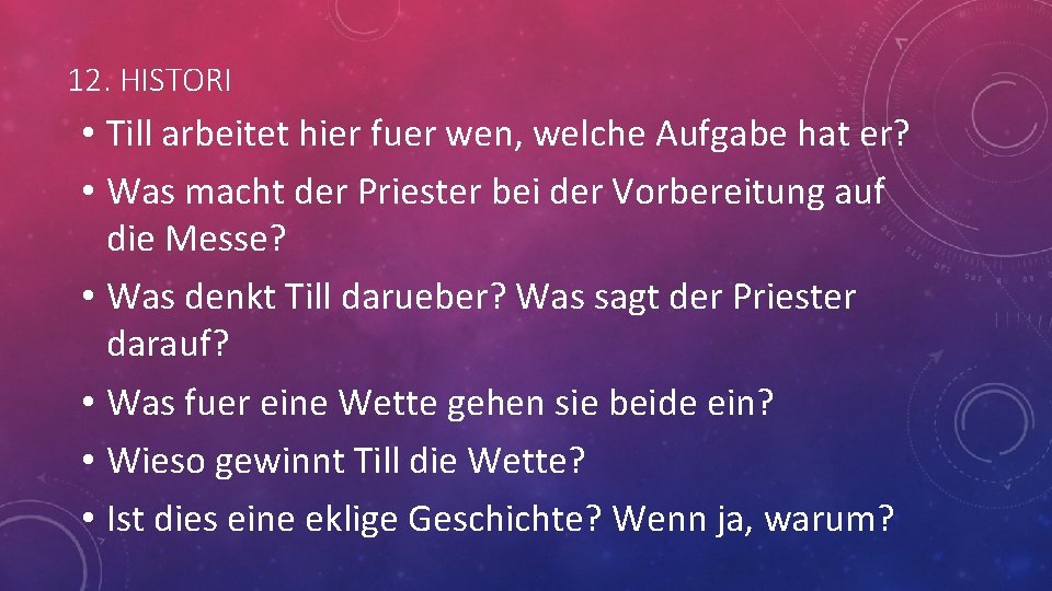 12. HISTORI • Till arbeitet hier fuer wen, welche Aufgabe hat er? • Was