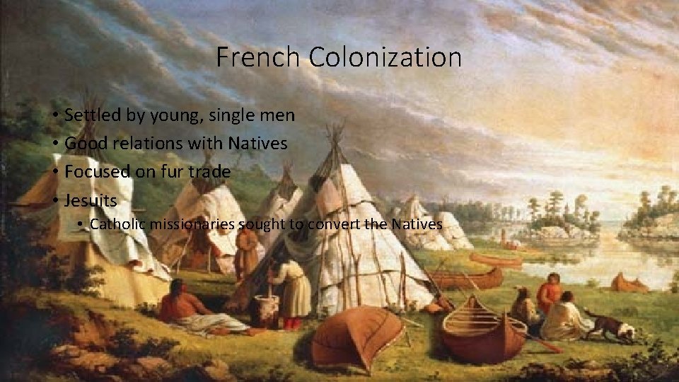 French Colonization • Settled by young, single men • Good relations with Natives •