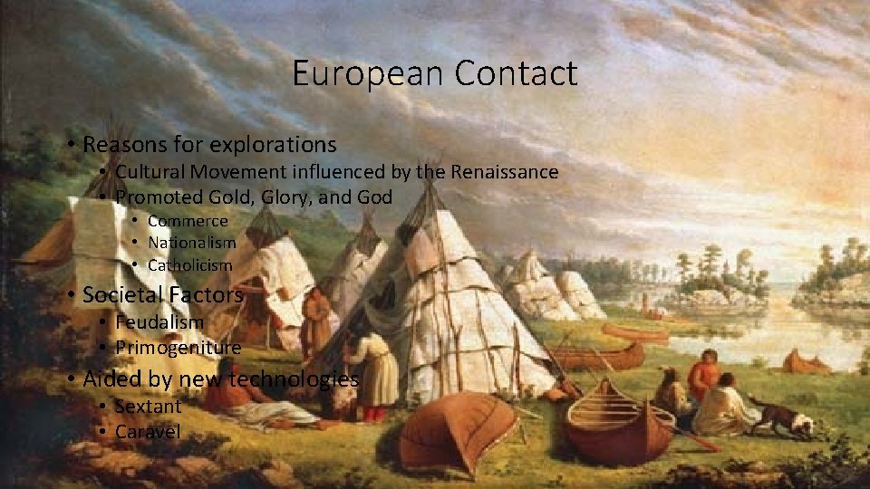 European Contact • Reasons for explorations • Cultural Movement influenced by the Renaissance •
