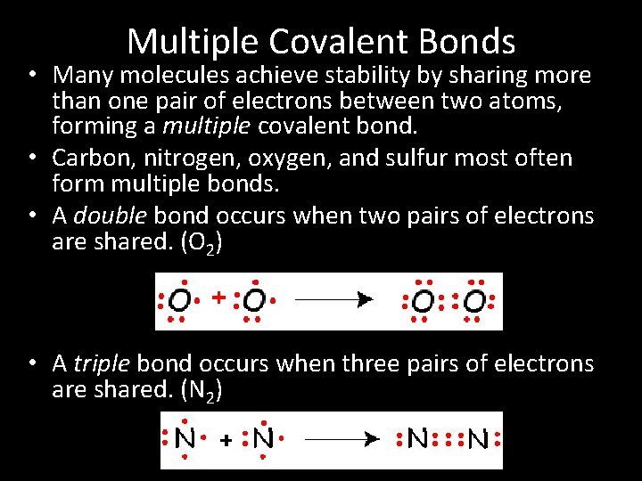 Multiple Covalent Bonds • Many molecules achieve stability by sharing more than one pair
