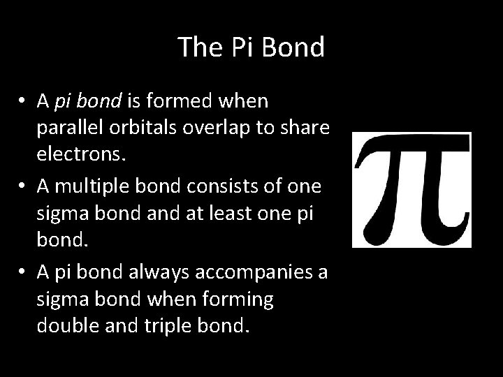 The Pi Bond • A pi bond is formed when parallel orbitals overlap to