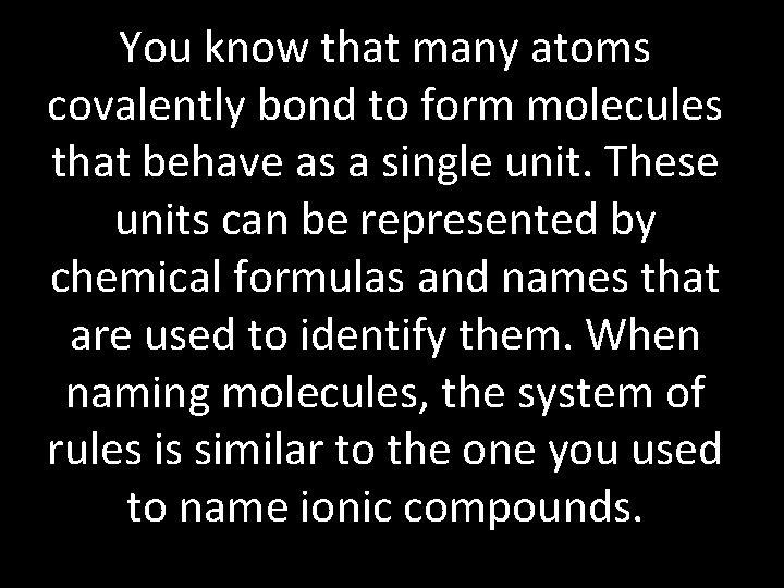 You know that many atoms covalently bond to form molecules that behave as a