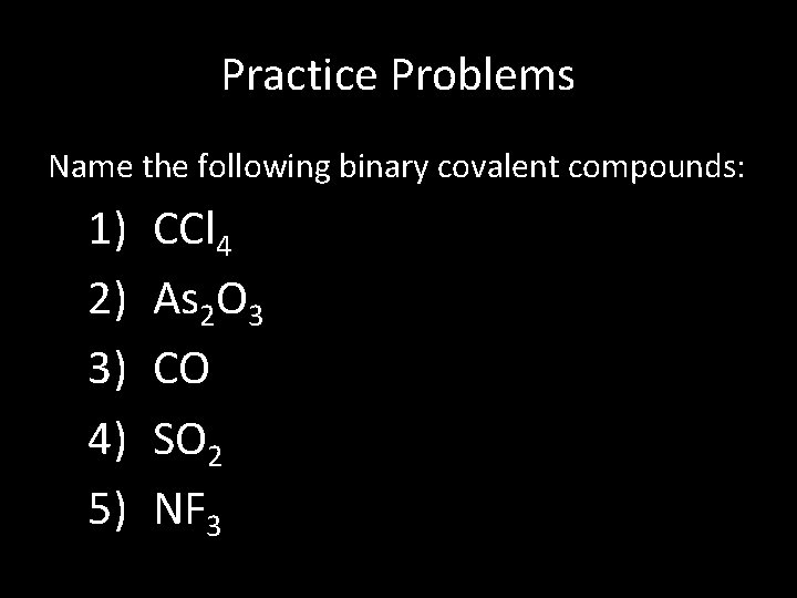 Practice Problems Name the following binary covalent compounds: 1) 2) 3) 4) 5) CCl