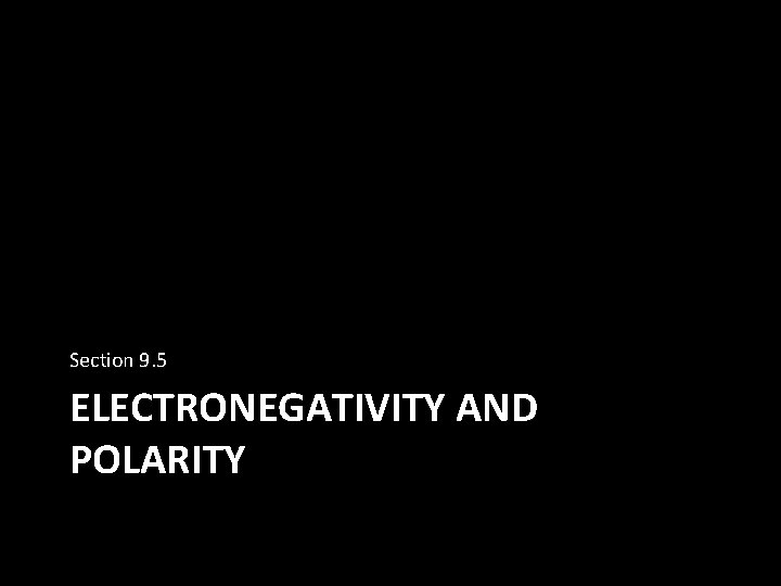 Section 9. 5 ELECTRONEGATIVITY AND POLARITY 