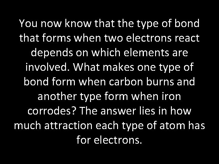 You now know that the type of bond that forms when two electrons react