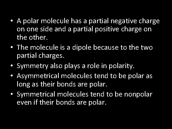  • A polar molecule has a partial negative charge on one side and