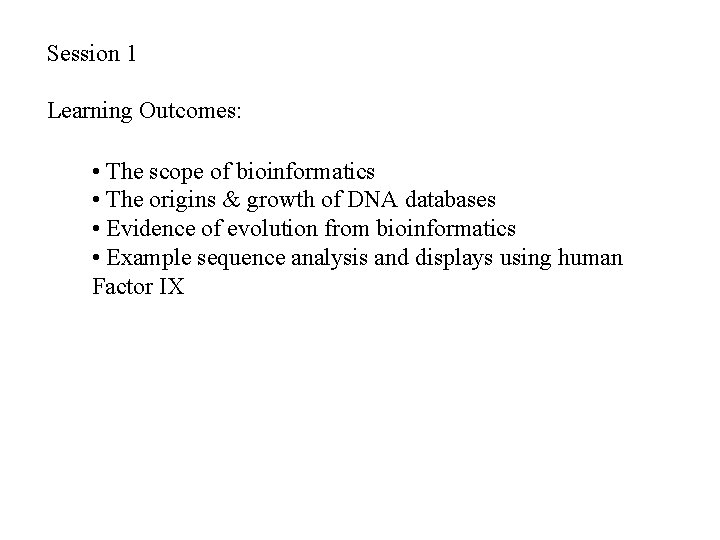 Session 1 Learning Outcomes: • The scope of bioinformatics • The origins & growth Session 1 Learning Outcomes: • The scope of bioinformatics • The origins & growth