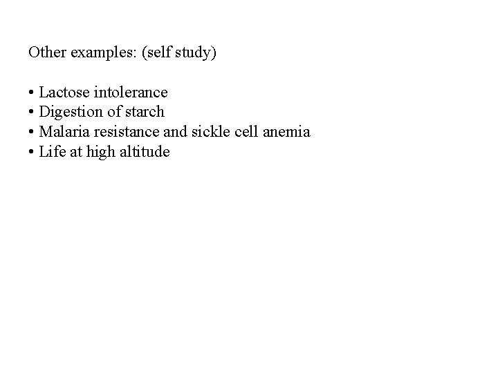 Other examples: (self study) • Lactose intolerance • Digestion of starch • Malaria resistance Other examples: (self study) • Lactose intolerance • Digestion of starch • Malaria resistance
