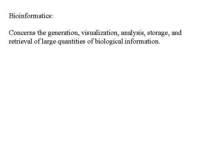 Bioinformatics: Concerns the generation, visualization, analysis, storage, and retrieval of large quantities of biological Bioinformatics: Concerns the generation, visualization, analysis, storage, and retrieval of large quantities of biological